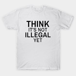 sarcastic shirts, graphic tees men, Think it's not Illegal yet, funny shirts for women T-Shirt